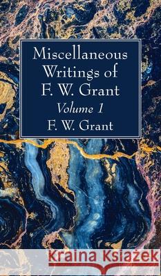 Miscellaneous Writings of F. W. Grant, Volume 1 F. W. Grant 9781725275720 Wipf & Stock Publishers