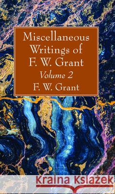 Miscellaneous Writings of F. W. Grant, Volume 2 F. W. Grant 9781725275751 Wipf & Stock Publishers