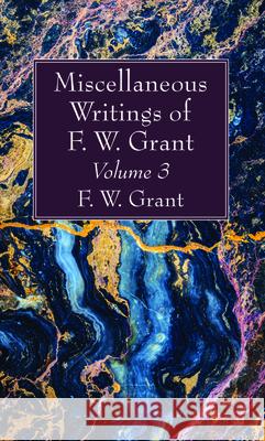 Miscellaneous Writings of F. W. Grant, Volume 3 F. W. Grant 9781725275782 Wipf & Stock Publishers