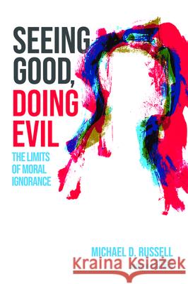 Seeing Good, Doing Evil Michael D. Russell Andrew Cameron 9781725275911 Wipf & Stock Publishers
