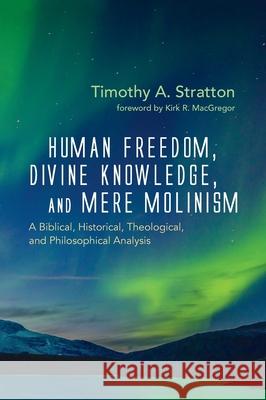 Human Freedom, Divine Knowledge, and Mere Molinism Timothy A. Stratton Kirk R. MacGregor 9781725276123