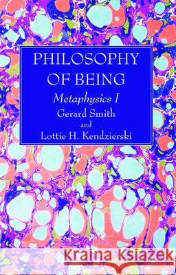 Philosophy of Being Gerard S. J. Smith Lottie H. Kendzierski 9781725276291 Wipf & Stock Publishers