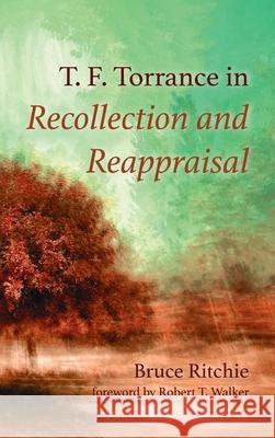 T. F. Torrance in Recollection and Reappraisal Bruce Ritchie Robert T. Walker 9781725276420 Pickwick Publications
