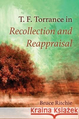 T. F. Torrance in Recollection and Reappraisal Bruce Ritchie Robert T. Walker 9781725276437 Pickwick Publications