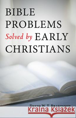 Bible Problems Solved by Early Christians David W. T. Brattston Kenn Ward 9781725276550 Resource Publications (CA)
