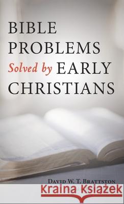 Bible Problems Solved by Early Christians David W. T. Brattston Kenn Ward 9781725276567