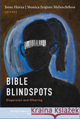 Bible Blindspots Jione Havea Monica Jyotsna Melanchthon 9781725276765 Pickwick Publications