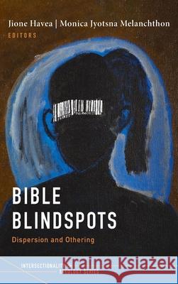 Bible Blindspots Jione Havea Monica Jyotsna Melanchthon 9781725276772 Pickwick Publications