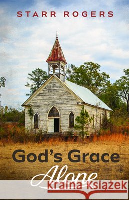 God's Grace Alone Starr Rogers 9781725276888