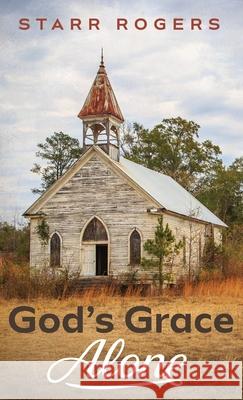 God's Grace Alone Starr Rogers 9781725276895 Resource Publications (CA)