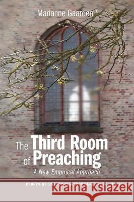 The Third Room of Preaching: A New Empirical Approach Gaarden, Marianne 9781725277007 Wipf and Stock Publishers