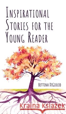 Inspirational Stories for the Young Reader Bettina Digiulio 9781725277397