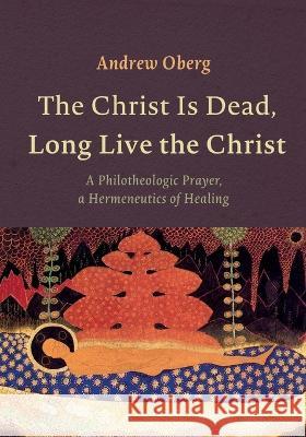 The Christ Is Dead, Long Live the Christ Andrew Oberg 9781725277847 Resource Publications (CA)
