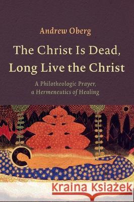 The Christ Is Dead, Long Live the Christ Andrew Oberg 9781725277854 Resource Publications (CA)
