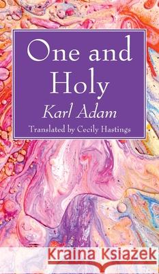 One and Holy Karl Adam Cecily Hastings 9781725278165 Wipf & Stock Publishers