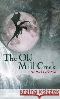 The Old Mill Creek James E. McCollum 9781725278226