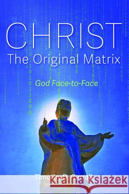 Christ-The Original Matrix Timothy D. Carroll Richard K. Murray 9781725278271 Resource Publications (CA)