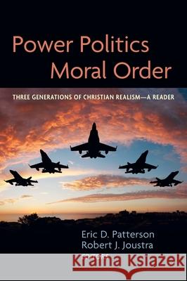 Power Politics and Moral Order Eric D. Patterson Robert J. Joustra 9781725278851