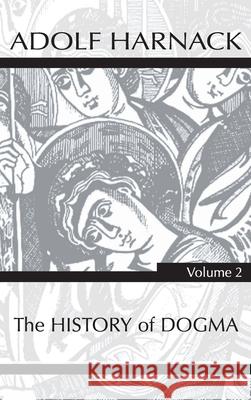 History of Dogma, Volume 2 Adolf Harnack 9781725279100