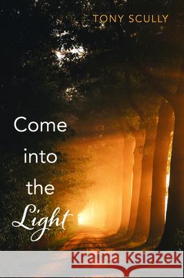 Come into the Light Tony Scully 9781725279971 Resource Publications (CA)