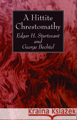 A Hittite Chrestomathy Edgar H. Sturtevant George Bechtel 9781725280151 Wipf & Stock Publishers