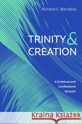 Trinity and Creation Richard C. Barcellos 9781725280342 Resource Publications (CA)