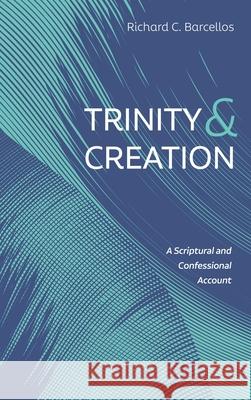 Trinity and Creation Richard C. Barcellos 9781725280380 Resource Publications (CA)