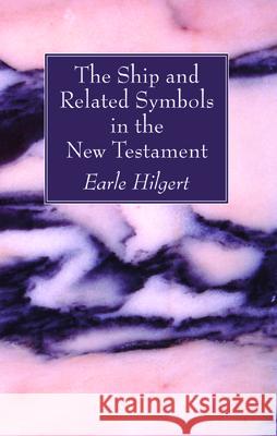 The Ship and Related Symbols in the New Testament Earle Hilgert 9781725280434