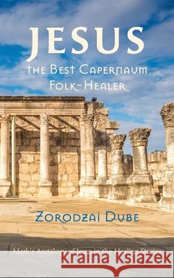 Jesus, the Best Capernaum Folk-Healer Dube, Zorodzai 9781725280793 Pickwick Publications