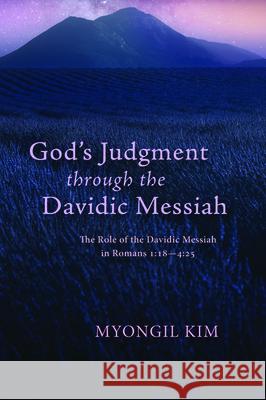 God's Judgment through the Davidic Messiah Myongil Kim 9781725280892 Wipf & Stock Publishers