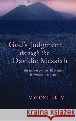 God's Judgment through the Davidic Messiah Myongil Kim 9781725280915 Wipf & Stock Publishers