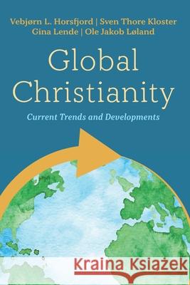 Global Christianity Vebj Horsfjord Sven Thore Kloster Gina Lende 9781725281110 Pickwick Publications