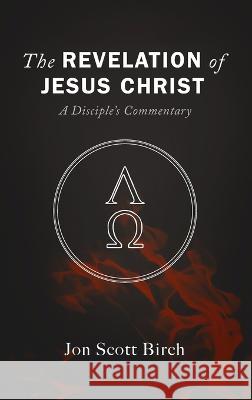 The Revelation of Jesus Christ Jon Scott Birch 9781725281158 Resource Publications (CA)