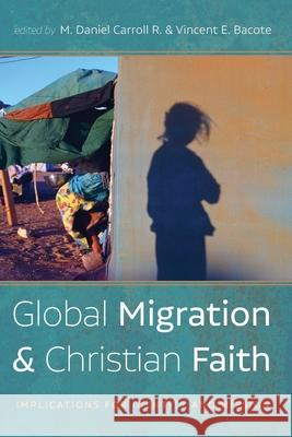 Global Migration and Christian Faith M. Daniel Carrol Vincent E. Bacote 9781725281486 Cascade Books