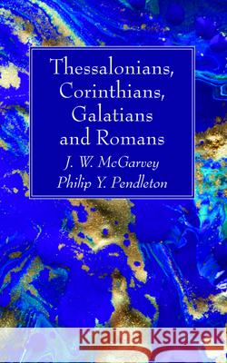 Thessalonians, Corinthians, Galatians and Romans J. W. McGarvey Philip Y. Pendleton 9781725281769 Wipf & Stock Publishers