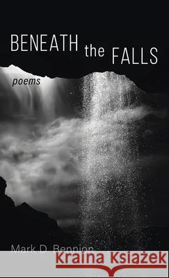 Beneath the Falls Mark D. Bennion 9781725282278 Resource Publications (CA)