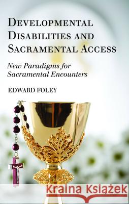 Developmental Disabilities and Sacramental Access Edward Foley 9781725282322 Wipf & Stock Publishers