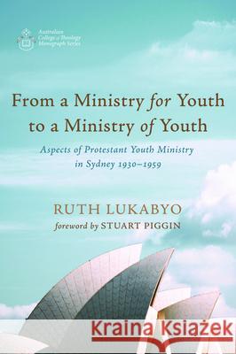 From a Ministry for Youth to a Ministry of Youth Ruth Lukabyo Stuart Piggin 9781725282421