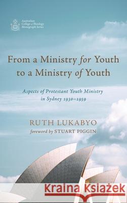From a Ministry for Youth to a Ministry of Youth Ruth Lukabyo Stuart Piggin 9781725282438