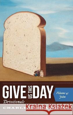 Give Us This Day Devotionals, Volume 4 Charles Erlandson 9781725282551