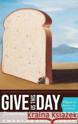 Give Us This Day Devotionals, Volume 6 Charles Erlandson 9781725282612