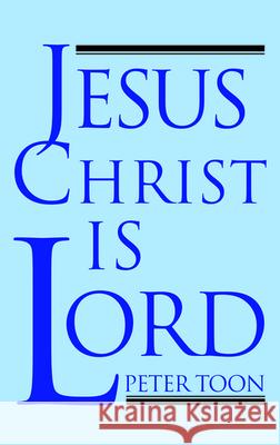 Jesus Christ Is Lord Peter Toon 9781725282858