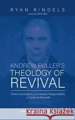 Andrew Fuller's Theology of Revival Ryan Rindels Chris Chun 9781725282872 Pickwick Publications