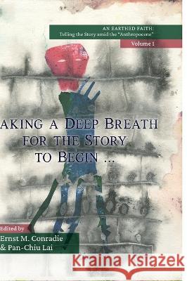 Taking a Deep Breath for the Story to Begin Ernst M. Conradie Lai Pan-Chiu 9781725283329 Pickwick Publications