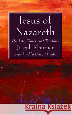 Jesus of Nazareth Joseph Klausner Herbert Danby 9781725283442 Wipf & Stock Publishers