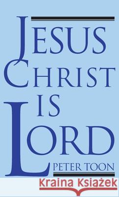 Jesus Christ Is Lord Peter Toon 9781725283558