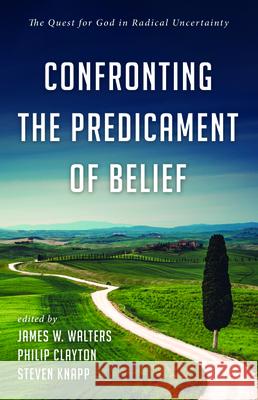 Confronting the Predicament of Belief James W. Walters Philip Clayton Steven Knapp 9781725283602