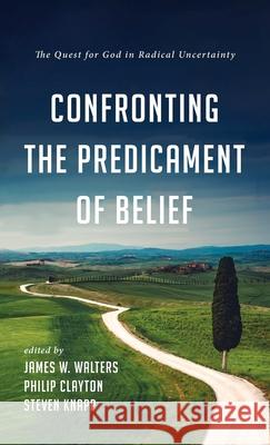 Confronting the Predicament of Belief James W. Walters Philip Clayton Steven Knapp 9781725283633 Wipf & Stock Publishers