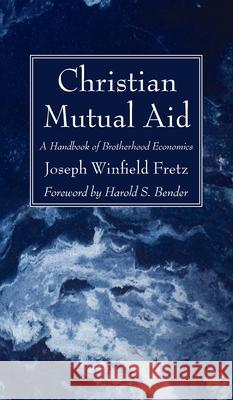 Christian Mutual Aid Joseph Winfield Fretz Harold S. Bender 9781725283671