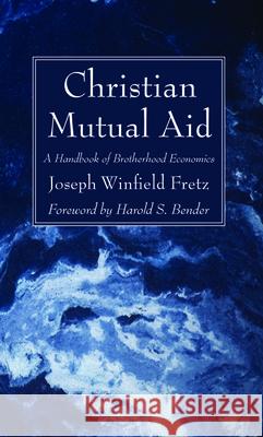 Christian Mutual Aid Joseph Winfield Fretz Harold S. Bender 9781725283695